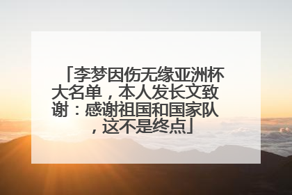 李梦因伤无缘亚洲杯大名单，本人发长文致谢：感谢祖国和国家队，这不是终点